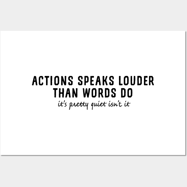 Actions speaks louder than words do, it's pretty quiet isn't it Wall Art by YDesigns